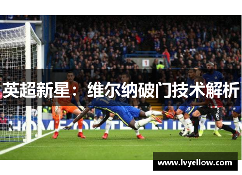 英超新星：维尔纳破门技术解析